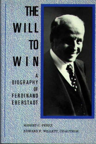 The Will to Win: A Biography of Ferdinand Eberstadt - Contributions in Economics and Economic History - Robert C. Perez - Kirjat - Bloomsbury Publishing Plc - 9780313267383 - tiistai 22. elokuuta 1989