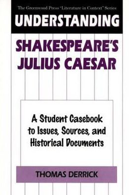Cover for Thomas Derrick · Understanding Shakespeare's Julius Caesar: A Student Casebook to Issues, Sources, and Historical Documents - The Greenwood Press &quot;Literature in Context&quot; Series (Innbunden bok) (1998)