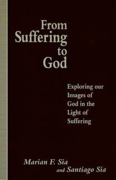 Cover for Santiago Sia · From Suffering to God: Exploring our Images of God in the Light of Suffering (Hardcover Book) (1994)