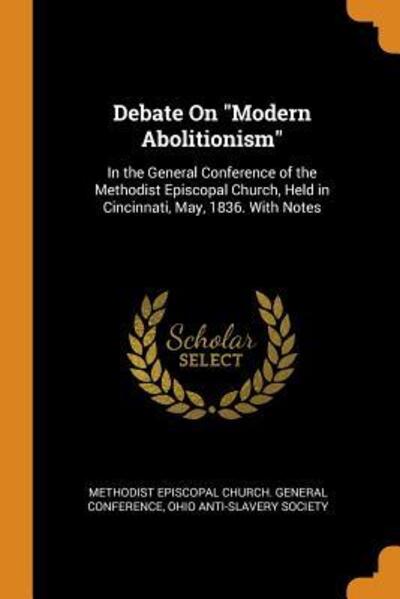 Cover for Methodist Episcopal Church General Conf · Debate on Modern Abolitionism : In the General Conference of the Methodist Episcopal Church, Held in Cincinnati, May, 1836. with Notes (Paperback Book) (2018)