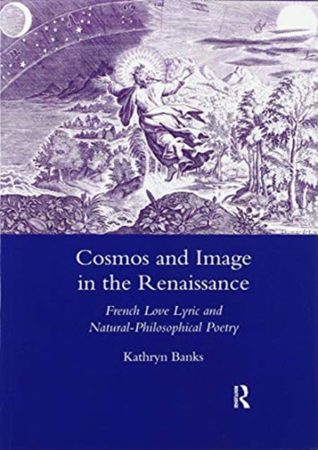 Cover for Kathryn Banks · Cosmos and Image in the Renaissance: French Love Lyric and Natural-philosophical Poetry (Paperback Book) (2020)