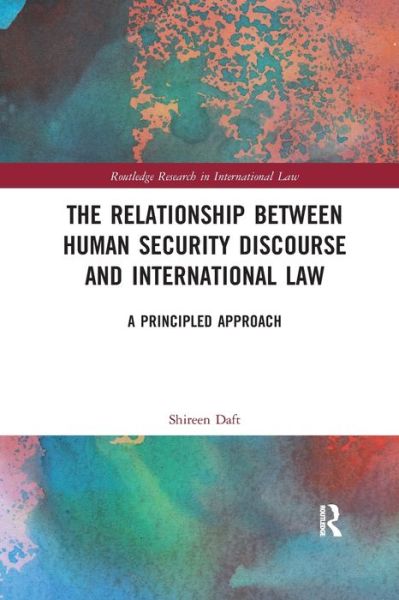 Cover for Daft, Shireen (Macquarie University, Australia) · The Relationship between Human Security Discourse and International Law: A Principled Approach - Routledge Research in International Law (Paperback Book) (2019)