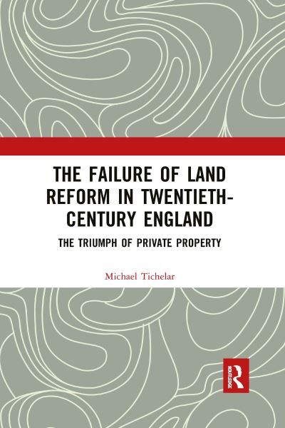 The Failure of Land Reform in Twentieth-Century England: The Triumph of Private Property - Tichelar, Michael (University of the West of England, UK) - Książki - Taylor & Francis Ltd - 9780367897383 - 6 grudnia 2019