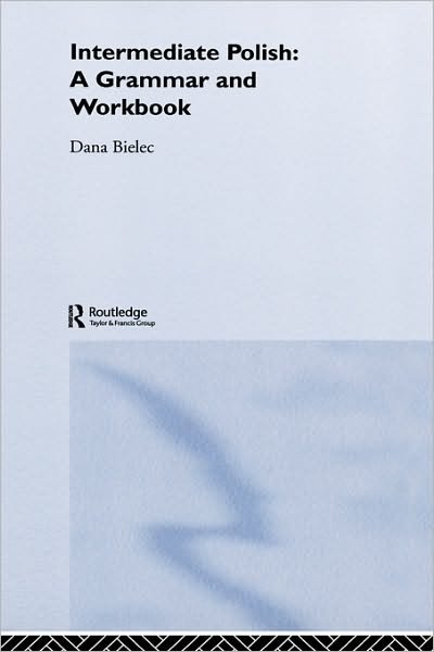 Cover for Dana Bielec · Intermediate Polish: A Grammar and Workbook - Routledge Grammar Workbooks (Hardcover Book) (2004)