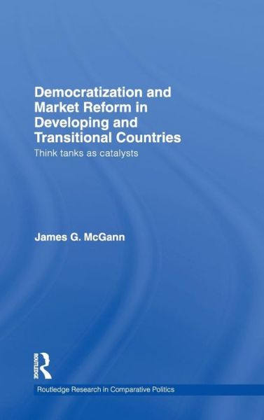 Cover for McGann, James G. (University of Pennsylvania, USA) · Democratization and Market Reform in Developing and Transitional Countries: Think Tanks as Catalysts - Routledge Research in Comparative Politics (Hardcover Book) (2010)