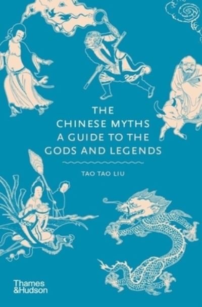 Cover for Tao Tao Liu · The Chinese Myths: A Guide to the Gods and Legends - Myths (Hardcover bog) (2022)