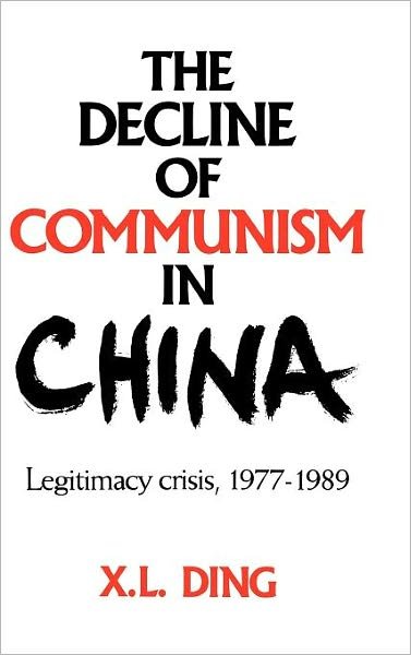 Cover for X. L. Ding · The Decline of Communism in China: Legitimacy Crisis, 1977–1989 (Hardcover Book) (1994)