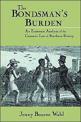 Cover for Wahl, Jenny Bourne (St Olaf College, Minnesota) · The Bondsman's Burden: An Economic Analysis of the Common Law of Southern Slavery - Cambridge Historical Studies in American Law and Society (Taschenbuch) (2002)