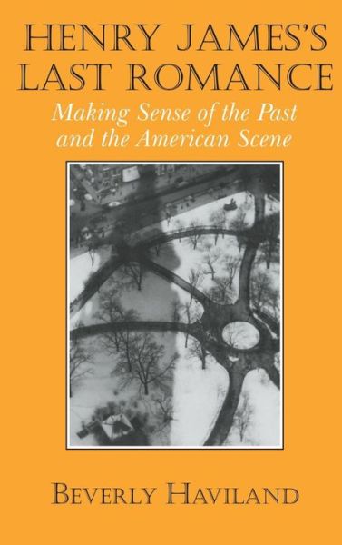 Cover for Haviland, Beverly (State University of New York, Stony Brook) · Henry James' Last Romance: Making Sense of the Past and the American Scene - Cambridge Studies in American Literature and Culture (Hardcover Book) (1997)