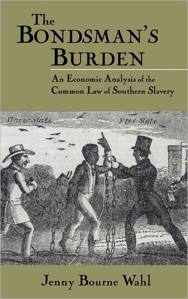 Cover for Wahl, Jenny Bourne (St Olaf College, Minnesota) · The Bondsman's Burden: An Economic Analysis of the Common Law of Southern Slavery - Cambridge Historical Studies in American Law and Society (Gebundenes Buch) (1997)