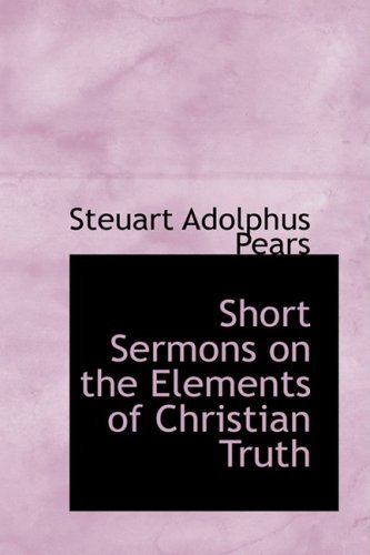 Cover for Steuart Adolphus Pears · Short Sermons on the Elements of Christian Truth (Hardcover Book) (2008)
