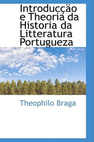 Cover for Theophilo Braga · Introduccao E Theoria Da Historia Da Litteratura Portugueza (Hardcover Book) [Portuguese edition] (2008)