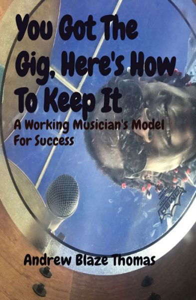 Cover for Andrew Thomas · You Got The Gig, Here's How To Keep It : A Working Musician's Model For Success (Taschenbuch) (2020)