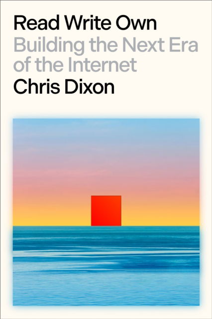 Cover for Chris Dixon · Read Write Own: Building the Next Era of the Internet (N/A) (2024)