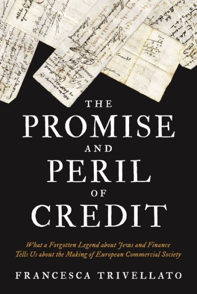 Cover for Francesca Trivellato · The Promise and Peril of Credit: What a Forgotten Legend about Jews and Finance Tells Us about the Making of European Commercial Society - Histories of Economic Life (Pocketbok) (2021)