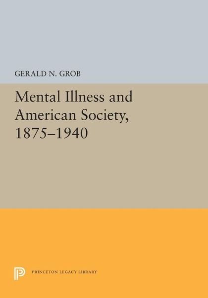 Cover for Gerald N. Grob · Mental Illness and American Society, 1875-1940 - Princeton Legacy Library (Pocketbok) (2019)