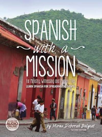 Cover for Mirna Deborah Balyeat · Spanish with a Mission: for Ministry, Witnessing, and Mission Trips Learn Spanish for Spreading the Gospel (Paperback Book) (2015)