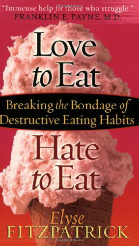 Love to Eat, Hate to Eat: Breaking the Bondage of Destructive Eating Habits - Elyse Fitzpatrick - Books - Harvest House Publishers,U.S. - 9780736914383 - August 15, 2004