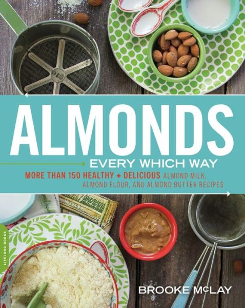 Cover for Brooke McLay · Almonds Every Which Way: More than 150 Healthy &amp; Delicious Almond Milk, Almond Flour, and Almond Butter Recipes (Paperback Book) (2014)