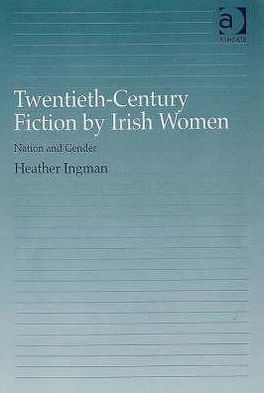 Cover for Heather Ingman · Twentieth-Century Fiction by Irish Women: Nation and Gender (Inbunden Bok) [New edition] (2007)