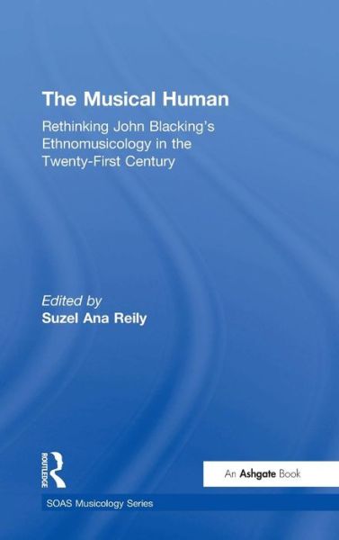 Cover for Suzel Ana Reily · The Musical Human: Rethinking John Blacking's Ethnomusicology in the Twenty-First Century - SOAS Studies in Music (Hardcover Book) [New edition] (2006)