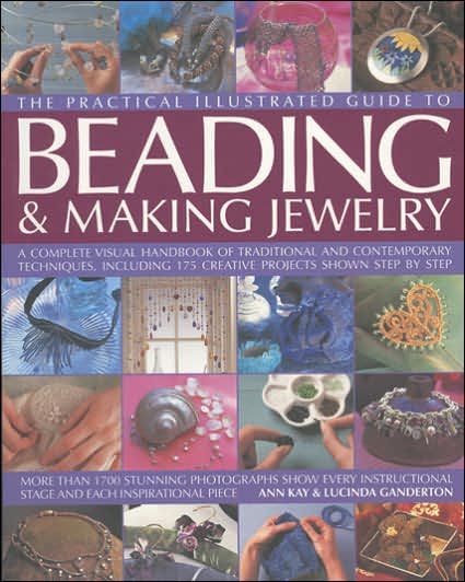 Cover for Ann Kay · The Practical Illustrated Guide to Beading &amp; Making Jewellery: a Complete Illustrated Guide to Traditional and Contemporary Techniques, Including 175 Crea (Hardcover Book) (2007)