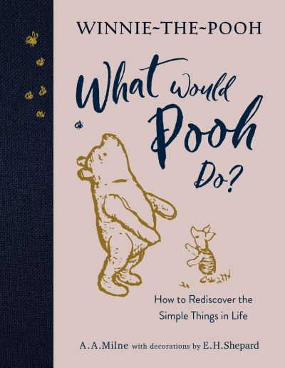 Cover for A.A. Milne · Winnie-the-Pooh: What Would Pooh Do?: How to Rediscover the Simple Things in Life (Inbunden Bok) (2022)