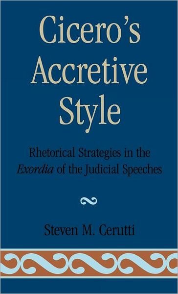 Cover for Steven M. Cerutti · Cicero's Accretive Style: Rhetorical Strategies in the Exordia of the Judicial Speeches (Hardcover Book) (1996)