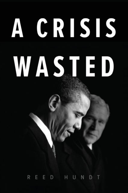 Cover for Reed Hundt · A Crisis Wasted: Barack Obama's Defining Decisions (Paperback Book) (2021)