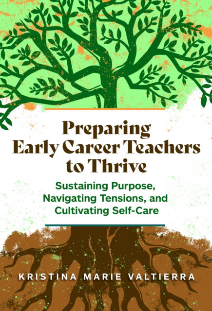 Kristina Marie Valtierra · Preparing Early Career Teachers to Thrive: Sustaining Purpose, Navigating Tensions, and Cultivating Self-Care (Paperback Book) (2024)