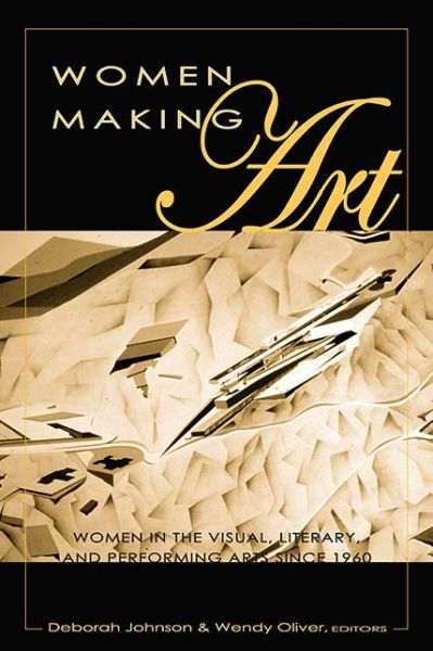 Cover for Deborah Johnson · Women Making Art: Women in the Visual, Literary, and Performing Arts Since 1960 - Eruptions: New Feminism Across the Disciplines (Paperback Book) (2001)