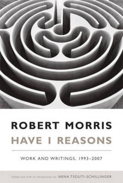 Cover for Robert Morris · Have I Reasons: Work and Writings, 1993–2007 (Hardcover Book) (2008)