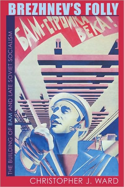 Cover for Christopher Ward · Brezhnev's Folly: The Building of BAM and Late Soviet Socialism - Russian and East European Studies (Paperback Bog) (2009)