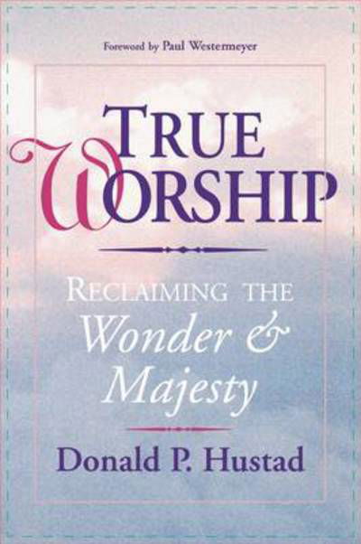 Cover for D Hustad · True Worship: Reclaiming the Wonder and Majesty: True Worship: Reclaiming the Wonder &amp; Majesty (Paperback Book) (2000)