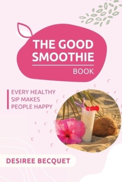 Cover for Desiree Becquet · The Good Smoothie Book (Pocketbok) (2021)