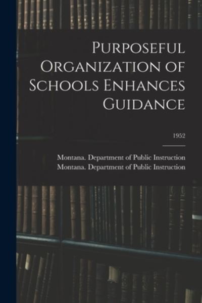 Purposeful Organization of Schools Enhances Guidance; 1952 - Montana Department of Public Instruc - Livres - Hassell Street Press - 9781013957383 - 9 septembre 2021