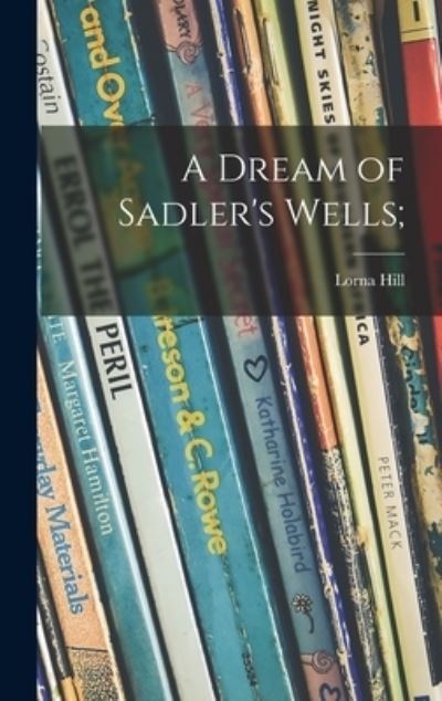 Cover for Lorna Hill · A Dream of Sadler's Wells; (Hardcover Book) (2021)