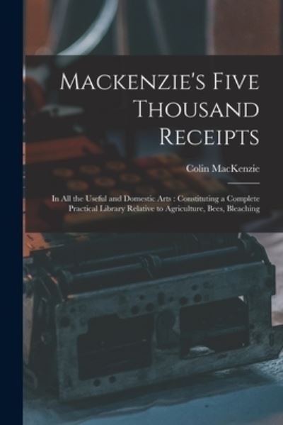 Cover for Colin MacKenzie · Mackenzie's Five Thousand Receipts : In All the Useful and Domestic Arts (Book) (2022)