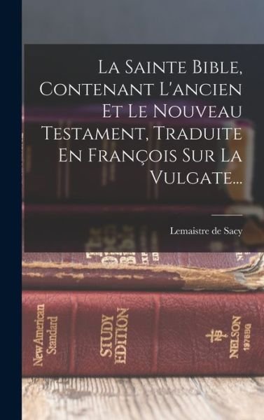 Cover for Lemaistre De Sacy · Sainte Bible, Contenant l'ancien et le Nouveau Testament, Traduite en François Sur la Vulgate... (Book) (2022)
