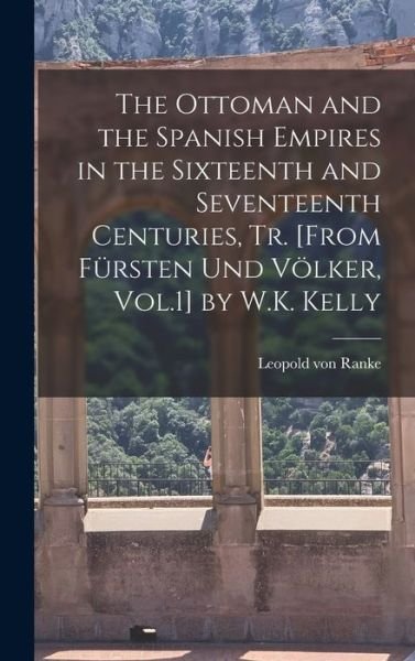 Cover for Leopold von Ranke · Ottoman and the Spanish Empires in the Sixteenth and Seventeenth Centuries, Tr. [from Fürsten und Völker, Vol. 1] by W. K. Kelly (Bog) (2022)