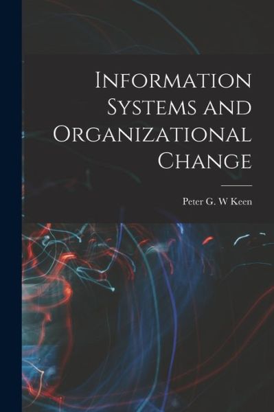 Cover for Peter G. W. Keen · Information Systems and Organizational Change (Book) (2022)