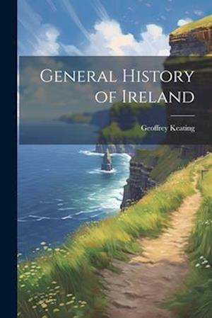 Cover for Geoffrey Keating · General History of Ireland (Book) (2023)