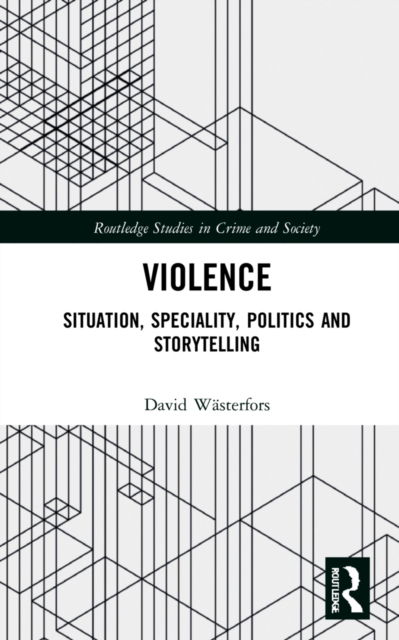 Cover for Wasterfors, David (Lund University, Sweden) · Violence: Situation, Speciality, Politics, and Storytelling - Routledge Studies in Crime and Society (Hardcover Book) (2022)