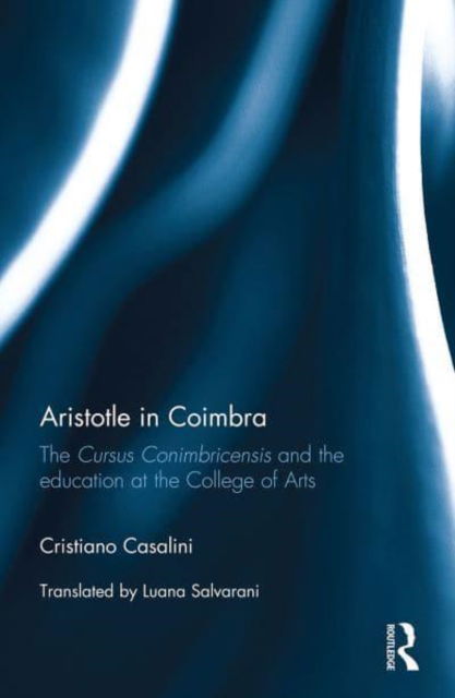 Cover for Cristiano Casalini · Aristotle in Coimbra: The Cursus Conimbricensis and the education at the College of Arts (Paperback Book) (2022)