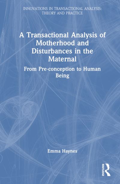 Cover for Emma Haynes · A Transactional Analysis of Motherhood and Disturbances in the Maternal: From Pre-conception to Human Being - Innovations in Transactional Analysis: Theory and Practice (Hardcover Book) (2024)