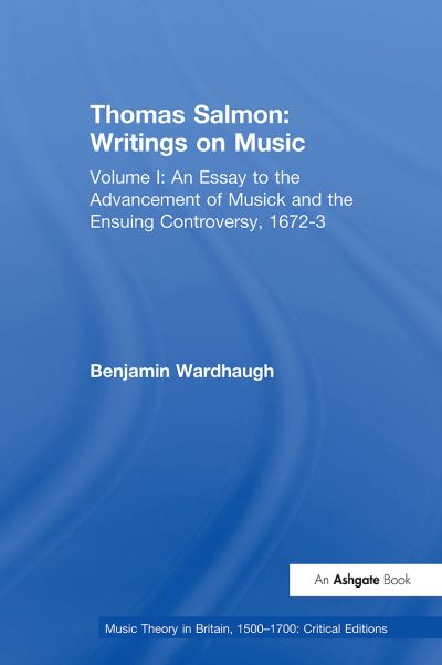 Benjamin Wardhaugh · Thomas Salmon: Writings on Music: Volume I: An Essay to the Advancement of Musick and the Ensuing Controversy, 1672-3 - Music Theory in Britain, 1500–1700: Critical Editions (Paperback Book) (2024)