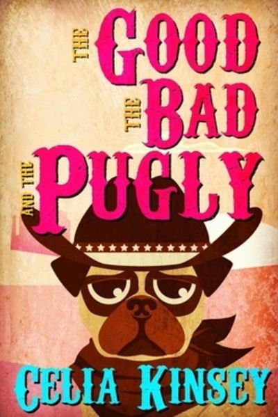 Cover for Celia Kinsey · The Good, the Bad, and the Pugly A Little Tombstone Cozy Mystery (Paperback Book) (2019)