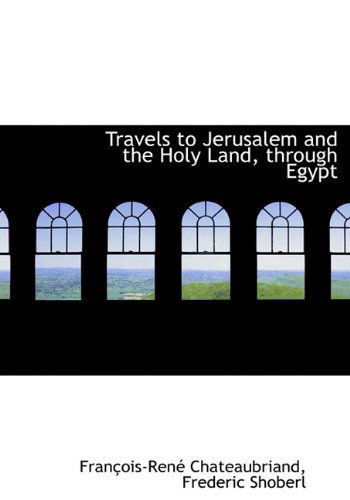 Travels to Jerusalem and the Holy Land, Through Egypt - Francois Rene Chateaubriand - Books - BiblioLife - 9781117134383 - November 17, 2009