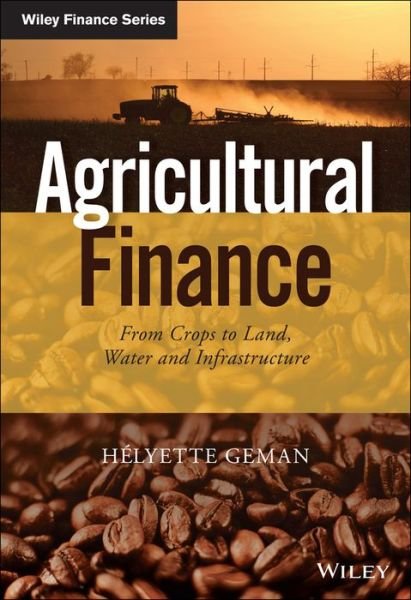 Cover for Geman, Helyette (University of Paris, France) · Agricultural Finance: From Crops to Land, Water and Infrastructure - The Wiley Finance Series (Hardcover bog) (2015)
