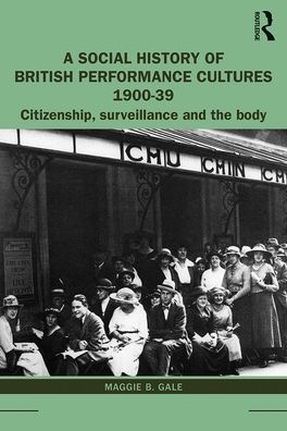 Cover for Gale, Maggie B. (University of Manchester, UK) · A Social History of British Performance Cultures 1900-1939: Citizenship, surveillance and the body (Paperback Book) (2019)